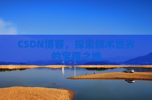 CSDN博客，探索技术世界的宝藏之地