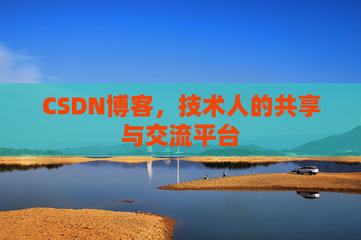 CSDN博客，技术人的共享与交流平台